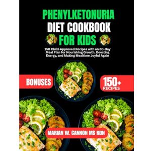 Cannon Ms Rdn, Marian W Phenylketonuria Diet Cookbook For Kids: 150 Child-Approved Recipes with an 80-Day Meal Plan for Nourishing Growth, Boosting Energy, and Making ... Series by Marian W. Cannon, MS, RDN) Cannon Ms Rdn, Marian W Phenylketonuria Diet Cookbook For Kids: 150 Child-Approved Recipes with an 80-Day Meal Plan for Nourishing Growth, Boosting Energy, and Making ... Series by Marian W. Cannon, MS, RDN)
