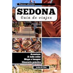 Watt, Jordan GUÍA DE VIAJE DE SEDONA: Rutas de senderismo, vórtices de energía, recorridos panorámicos y joyas ocultas en el Red Rock Country de Arizona Watt, Jordan GUÍA DE VIAJE DE SEDONA: Rutas de senderismo, vórtices de energía, recorridos panorámicos y joyas ocultas en el Red Rock Country de Arizona