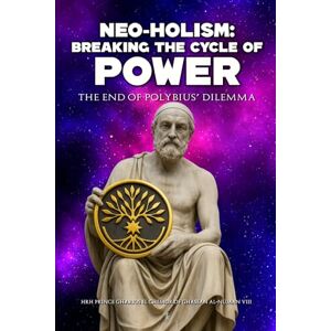 Al-Numan VIII, HRH Prince Gharios El Chemor of Ghassan Neo-Holism: Breaking the Cycle of Power: The End of Polybius’ Dilemma Al-Numan VIII, HRH Prince Gharios El Chemor of Ghassan Neo-Holism: Breaking the Cycle of Power: The End of Polybius’ Dilemma