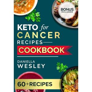 WESLEY, DANIELLA KETO FOE CANCER RECIPES COOKBOOK: The Clinically Backed Nutritional Strategy Over 60 Delicious Therapeutic Recipes to Starve Cancer Cells, Manage Treatment Symptoms, and Boost Long-Term Resilience. WESLEY, DANIELLA KETO FOE CANCER RECIPES COOKBOOK: The Clinically Backed Nutritional Strategy Over 60 Delicious Therapeutic Recipes to Starve Cancer Cells, Manage Treatment Symptoms, and Boost Long-Term Resilience.