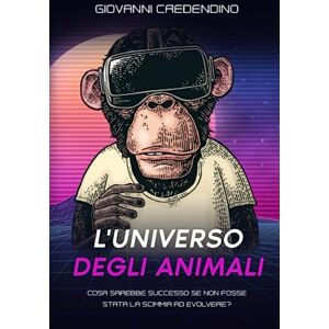 Credendino, Giovanni L'Universo Degli Animali: Cosa sarebbe successo se non fosse stata la scimmia ad evolvere? Credendino, Giovanni L'Universo Degli Animali: Cosa sarebbe successo se non fosse stata la scimmia ad evolvere?
