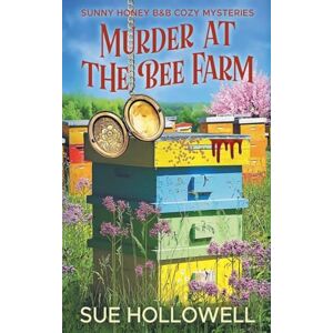 Hollowell, Sue Murder at the Bee Farm: 1 (Sunny Honey B&b Cozy Mysteries) Hollowell, Sue Murder at the Bee Farm: 1 (Sunny Honey B&b Cozy Mysteries)