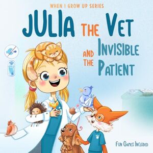 Aleksanyan, Anahit Julia The Vet and the Invisible Patient. Personalized Story About Veterinarian ("When I Grow Up" Series for Julia) Aleksanyan, Anahit Julia The Vet and the Invisible Patient. Personalized Story About Veterinarian ("When I Grow Up" Series for Julia)