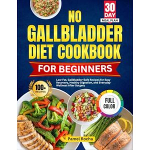 ROCHA, PAMEL NO GALLBLADDER DIET COOKBOOK FOR BEGINNERS: 100+Low-Fat, Gallbladder-Safe Recipes for Easy Recovery, Healthy Digestion, and Everyday Wellness After Sugery With 30-day Recovery Meal Plan ROCHA, PAMEL NO GALLBLADDER DIET COOKBOOK FOR BEGINNERS: 100+Low-Fat, Gallbladder-Safe Recipes for Easy Recovery, Healthy Digestion, and Everyday Wellness After Sugery With 30-day Recovery Meal Plan