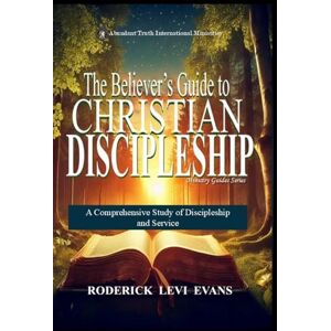 Evans, Roderick Levi The Believer's Guide to Christian Discipleship: A Comprehensive Study of Discipleship and Service: 5 (Ministry Guides) Evans, Roderick Levi The Believer's Guide to Christian Discipleship: A Comprehensive Study of Discipleship and Service: 5 (Ministry Guides)