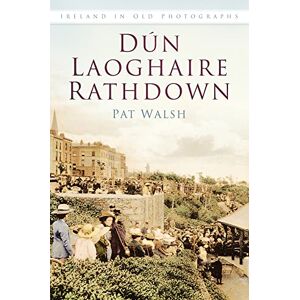 Walsh, Pat Dun Laoghaire: Ireland in Old Photographs Walsh, Pat Dun Laoghaire: Ireland in Old Photographs