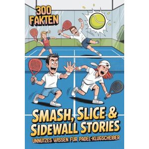 Härrie, Dörti Smash, Slice & Sidewall Stories 300 Fakten Unnützes Wissen für Padel-Klugscheißer Perfektes Geschenk für Padel-Spieler: 300 Fakten Unnützes Wissen für Padel-Klugscheißer Härrie, Dörti Smash, Slice & Sidewall Stories 300 Fakten Unnützes Wissen für Padel-Klugscheißer Perfektes Geschenk für Padel-Spieler: 300 Fakten Unnützes Wissen für Padel-Klugscheißer