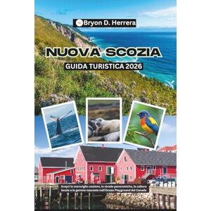 Herrera, Bryon D. Guida turistica della Nuova Scozia 2026: Scopri le meraviglie costiere, le strade panoramiche, la cultura locale e le gemme nascoste nell'Ocean Playground del Canada Herrera, Bryon D. Guida turistica della Nuova Scozia 2026: Scopri le meraviglie costiere, le strade panoramiche, la cultura locale e le gemme nascoste nell'Ocean Playground del Canada