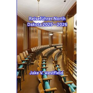 Westfield, jake v. Reiseführer North Dakota 2025 – 2026: Entdecken Sie Nationalparks, Cowboy-Städte, malerische Straßen und Kultur im Peace Garden State: Für Alleinreisende und Familienabenteuer Westfield, jake v. Reiseführer North Dakota 2025 – 2026: Entdecken Sie Nationalparks, Cowboy-Städte, malerische Straßen und Kultur im Peace Garden State: Für Alleinreisende und Familienabenteuer