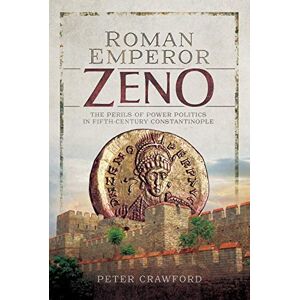 Peter Crawford Roman Emperor Zeno: The Perils of Power Politics in Fifth-century Constantinople Peter Crawford Roman Emperor Zeno: The Perils of Power Politics in Fifth-century Constantinople