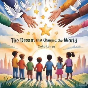 Lamps, Cohe The Dream That Changed the World: 1 (Global Heroes for Young Hearts) Lamps, Cohe The Dream That Changed the World: 1 (Global Heroes for Young Hearts)