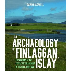 David Caldwell The Archaeology of Finlaggan, Islay: Excavations at the Centre of the Lordship of the Isles, 1989–1998 David Caldwell The Archaeology of Finlaggan, Islay: Excavations at the Centre of the Lordship of the Isles, 1989–1998