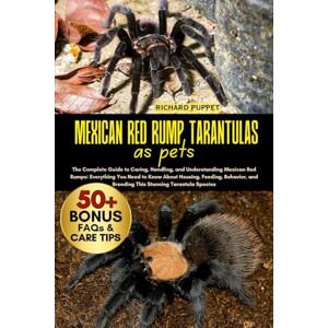 PUPPET, RICHARD MEXICAN RED RUMP TARANTULAS AS PETS: The Complete Guide to Caring, Handling, and Understanding Mexican Red Rumps: Everything You Need to Know About ... and Breeding This Stunning Tarantula Species PUPPET, RICHARD MEXICAN RED RUMP TARANTULAS AS PETS: The Complete Guide to Caring, Handling, and Understanding Mexican Red Rumps: Everything You Need to Know About ... and Breeding This Stunning Tarantula Species