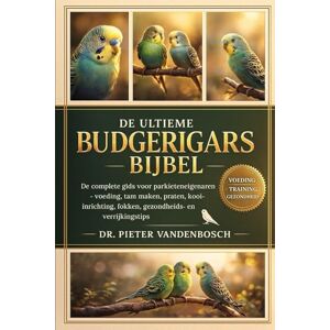 Vandenbosch, Dr. Pieter Budgerigars Bijbel: De complete gids voor parkieteneigenaren – Voeding, tam maken, praten, kooi-inrichting, fokken, gezondheids- en verrijkingstips Door Vandenbosch, Dr. Pieter Budgerigars Bijbel: De complete gids voor parkieteneigenaren – Voeding, tam maken, praten, kooi-inrichting, fokken, gezondheids- en verrijkingstips Door