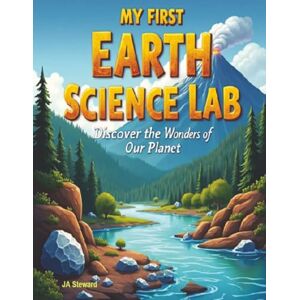 Steward, JA My First Earth Science Lab: Hands-On Projects to Learn About Rocks, Volcanoes, Fossils, and More Steward, JA My First Earth Science Lab: Hands-On Projects to Learn About Rocks, Volcanoes, Fossils, and More