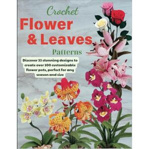 Maples, Jolynn Crochet Flower And Leaves Patterns: Discover 33 stunning designs to create over 100 customizable flower pots, perfect for any season and size Maples, Jolynn Crochet Flower And Leaves Patterns: Discover 33 stunning designs to create over 100 customizable flower pots, perfect for any season and size