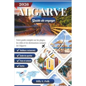 E. polk, Billy ALGARVE GUIDE DE VOYAGE 2026: Votre guide complet sur les plages, les villes et les destinations uniques de l'Algarve E. polk, Billy ALGARVE GUIDE DE VOYAGE 2026: Votre guide complet sur les plages, les villes et les destinations uniques de l'Algarve