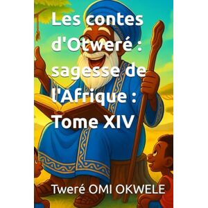 OMI OKWELE, Tweré Les contes d'Otweré : sagesse de l'Afrique : Tome XIV OMI OKWELE, Tweré Les contes d'Otweré : sagesse de l'Afrique : Tome XIV