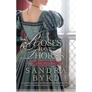 Byrd, Sandra Roses Have Thorns: A Novel of Elizabeth I (Tudor Ladies in Waiting) Byrd, Sandra Roses Have Thorns: A Novel of Elizabeth I (Tudor Ladies in Waiting)