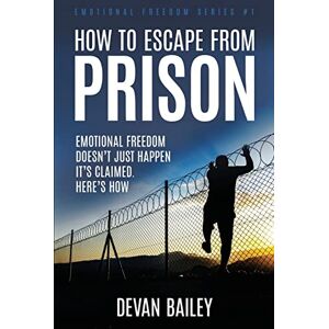 Bailey, Devan How To Escape From Prison: Emotional Freedom Doesn’t Just Happen – It’s Claimed. Here’s How. Bailey, Devan How To Escape From Prison: Emotional Freedom Doesn’t Just Happen – It’s Claimed. Here’s How.