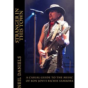 Daniels, Neil Stranger In This Town A Casual Guide To The Music Of Bon Jovi's Richie Sambora Daniels, Neil Stranger In This Town A Casual Guide To The Music Of Bon Jovi's Richie Sambora