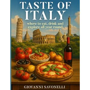 Savonelli, Giovanni Taste of Italy: Where to eat, drink, and explore all year round Savonelli, Giovanni Taste of Italy: Where to eat, drink, and explore all year round