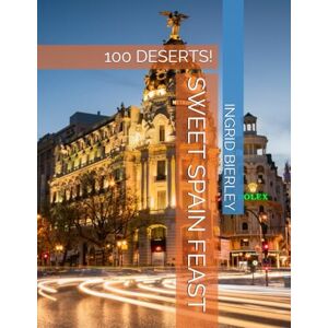 BIERLEY, INGRID SWEET SPAIN FEAST: 100 DESERTS! BIERLEY, INGRID SWEET SPAIN FEAST: 100 DESERTS!