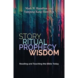 Hamilton, Mark W Story, Ritual, Prophecy, Wisdom: Reading and Teaching the Bible Today Hamilton, Mark W Story, Ritual, Prophecy, Wisdom: Reading and Teaching the Bible Today