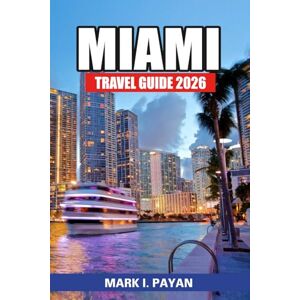 Payan, Mark I. Miami Travel Guide 2026: Explore Beaches, Art Deco Streets, Cuban Flavors, Local Secrets & the Best Day Trips Across South Florida Payan, Mark I. Miami Travel Guide 2026: Explore Beaches, Art Deco Streets, Cuban Flavors, Local Secrets & the Best Day Trips Across South Florida