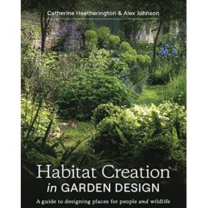 Heatherington, Catherine Habitat Creation in Garden Design: A guide to designing places for people and wildlife Heatherington, Catherine Habitat Creation in Garden Design: A guide to designing places for people and wildlife