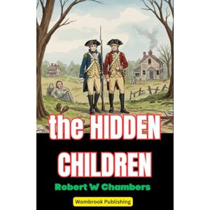 W Chambers, Robert The Hidden Children: A Tale of Love, War, and Survival in the American Revolution W Chambers, Robert The Hidden Children: A Tale of Love, War, and Survival in the American Revolution