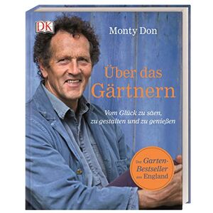 Don, Monty Über das Gärtnern: Vom Glück zu säen, zu gestalten und zu genießen. Der Garten-Bestseller aus England Don, Monty Über das Gärtnern: Vom Glück zu säen, zu gestalten und zu genießen. Der Garten-Bestseller aus England