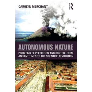 Merchant, Carolyn Autonomous Nature: Problems of Prediction and Control From Ancient Times to the Scientific Revolution Merchant, Carolyn Autonomous Nature: Problems of Prediction and Control From Ancient Times to the Scientific Revolution