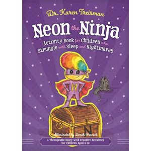 Dr. Karen Treisman Neon the Ninja Activity Book for Children who Struggle with Sleep and Nightmares: A Therapeutic Story with Creative Activities for Children Aged 5-10 (Therapeutic Treasures Collection) Dr. Karen Treisman Neon the Ninja Activity Book for Children who Struggle with Sleep and Nightmares: A Therapeutic Story with Creative Activities for Children Aged 5-10 (Therapeutic Treasures Collection)