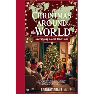 Remie, Brendit Christmas Around the World: Unwrapping Global Traditions Remie, Brendit Christmas Around the World: Unwrapping Global Traditions