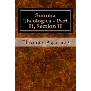 Aquinas, Thomas Summa Theologica Part II, Section II: Volume 3 Aquinas, Thomas Summa Theologica Part II, Section II: Volume 3