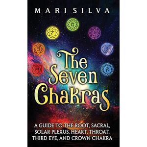 Silva The Seven Chakras: A Guide to the Root, Sacral, Solar Plexus, Heart, Throat, Third Eye, and Crown Chakra Silva The Seven Chakras: A Guide to the Root, Sacral, Solar Plexus, Heart, Throat, Third Eye, and Crown Chakra