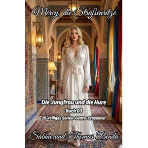 Benda, Sabine und Thomas Mercy, die Straßenritze – Buch 03 – Die Jungfrau und die Hure: Ein 25-teiliges Serien-Genre-Crossover – ein himmlisch-höllisches Epos – eine unvergessliche Geschichte. Benda, Sabine und Thomas Mercy, die Straßenritze – Buch 03 – Die Jungfrau und die Hure: Ein 25-teiliges Serien-Genre-Crossover – ein himmlisch-höllisches Epos – eine unvergessliche Geschichte.