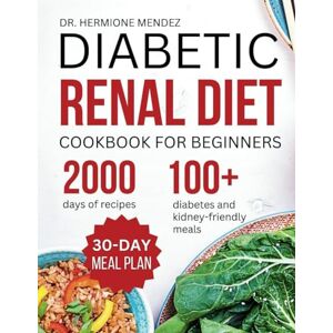 Mendez, Dr. Hermione Diabetic Renal Diet Cookbook For Beginners: The Complete Low-Salt, Low-Sugar, Low Potassium, And Low-Phosphorus Diet To Reversing Diabetes and Kidney ... KIDNEY DISEASE AND DIABETES IN THE KITCHEN) Mendez, Dr. Hermione Diabetic Renal Diet Cookbook For Beginners: The Complete Low-Salt, Low-Sugar, Low Potassium, And Low-Phosphorus Diet To Reversing Diabetes and Kidney ... KIDNEY DISEASE AND DIABETES IN THE KITCHEN)