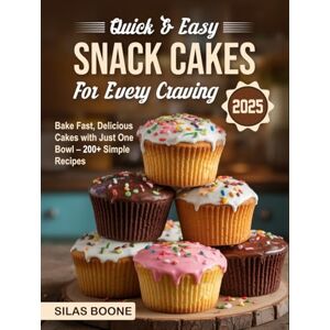 Boone, Silas Quick & Easy Snack Cakes for Every Craving 2025: Bake Fast, Delicious Cakes with Just One Bowl – 200+ Simple Recipes Boone, Silas Quick & Easy Snack Cakes for Every Craving 2025: Bake Fast, Delicious Cakes with Just One Bowl – 200+ Simple Recipes