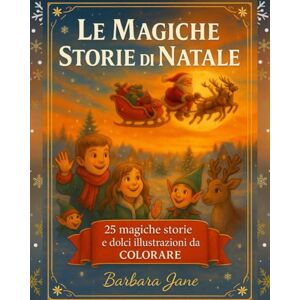 Jane, Barbara Le Magiche Storie di Natale: 25 Magiche Storie e Dolci Illustrazioni da Colorare – Vivi l’emozione del Natale tra Risate, Sogni e Fantasia Jane, Barbara Le Magiche Storie di Natale: 25 Magiche Storie e Dolci Illustrazioni da Colorare – Vivi l’emozione del Natale tra Risate, Sogni e Fantasia