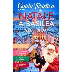 Carter, Max M. Guida turistica di Natale a Basilea 2025–2026: Scopri il cuore festivo della Svizzera con consigli locali, itinerari invernali, mercati ed esperienze magiche (ITALIAN TRAVEL GUIDES) Carter, Max M. Guida turistica di Natale a Basilea 2025–2026: Scopri il cuore festivo della Svizzera con consigli locali, itinerari invernali, mercati ed esperienze magiche (ITALIAN TRAVEL GUIDES)