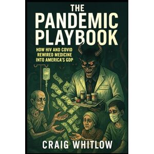 Whitlow, Craig P. The Pandemic Playbook: How HIV & COVID Rewired Medicine Into America's GDP Whitlow, Craig P. The Pandemic Playbook: How HIV & COVID Rewired Medicine Into America's GDP