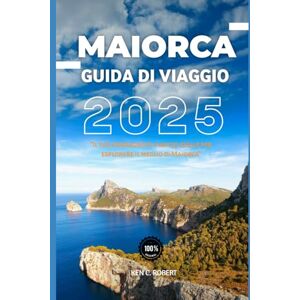 C. ROBERT, KEN MAIORCA GUIDA DI VIAGGIO 2025: "Il tuo compagno di viaggio ideale per esplorare il meglio di Maiorca" (ADVENTURERS HIKING) C. ROBERT, KEN MAIORCA GUIDA DI VIAGGIO 2025: "Il tuo compagno di viaggio ideale per esplorare il meglio di Maiorca" (ADVENTURERS HIKING)