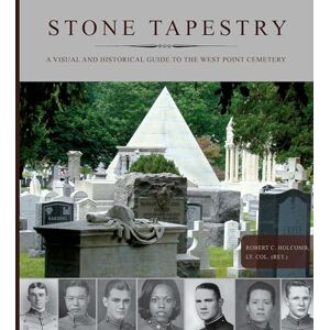 Robert Holcomb Stone Tapestry: A Visual and Historical Guide to the West Point Cemetery Robert Holcomb Stone Tapestry: A Visual and Historical Guide to the West Point Cemetery