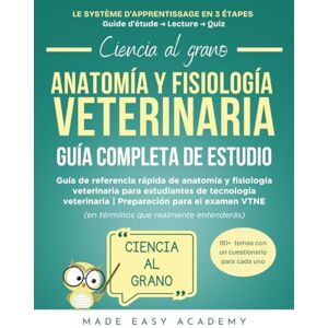 Academy, Made Easy Ciencia al grano: Anatomía y fisiología veterinaria Guía Completa de Estudio: Guía de referencia rápida de anatomía y fisiología veterinaria para estudiantes de tecnología veterinaria Academy, Made Easy Ciencia al grano: Anatomía y fisiología veterinaria Guía Completa de Estudio: Guía de referencia rápida de anatomía y fisiología veterinaria para estudiantes de tecnología veterinaria
