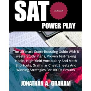 Graham, Jonathan A. SAT POWER PLAY 2025/2026: The Ultimate Score-Boosting Guide with 8-Week Study Plans, Proven Test-Taking Hacks, High-Yield Vocabulary & Math Shortcuts, ... and Winning Strategies for 1500+ Results Graham, Jonathan A. SAT POWER PLAY 2025/2026: The Ultimate Score-Boosting Guide with 8-Week Study Plans, Proven Test-Taking Hacks, High-Yield Vocabulary & Math Shortcuts, ... and Winning Strategies for 1500+ Results