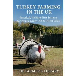 Library, Farmer's Turkey Farming in the UK: A Beginner’s Guide to Welfare-First Poults, Grow-Out and Pasture Systems: Practical UK Advice on Housing, Nutrition, Health, Winter Care and Direct Sales for Smallholders Library, Farmer's Turkey Farming in the UK: A Beginner’s Guide to Welfare-First Poults, Grow-Out and Pasture Systems: Practical UK Advice on Housing, Nutrition, Health, Winter Care and Direct Sales for Smallholders