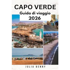Benny, Julia CAPO VERDE Guida di viaggio 2025–2026: Esplora la magia delle isole, della cultura e della cucina di Capo Verde Benny, Julia CAPO VERDE Guida di viaggio 2025–2026: Esplora la magia delle isole, della cultura e della cucina di Capo Verde