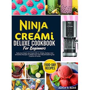 Elias, Alicia D Ninja CREAMI Deluxe Cookbook For Beginners: 1500-Day Tasty Ice Cream, Ice Cream Mix-In, Shake, Sorbet, And Smoothie Recipes To Make Your Own Mouthwatering Ice Creams At Home Elias, Alicia D Ninja CREAMI Deluxe Cookbook For Beginners: 1500-Day Tasty Ice Cream, Ice Cream Mix-In, Shake, Sorbet, And Smoothie Recipes To Make Your Own Mouthwatering Ice Creams At Home